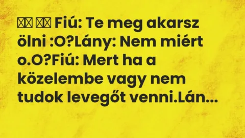 Viccek: 
		  
		  Fiú: Te meg akarsz ölni :O?Lány: Nem miért o.O?Fiú:…