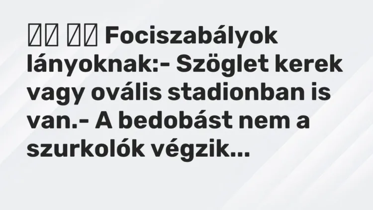 Viccek:
Fociszabályok lányoknak:- Szöglet kerek vagy ovális… Viccek:
Fociszabályok lányoknak:- Szöglet kerek vagy ovális…