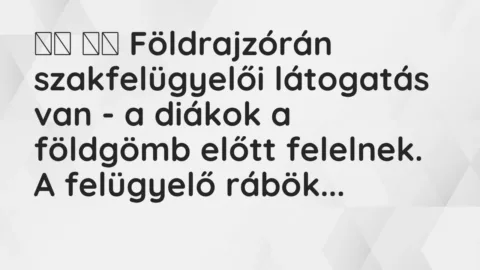 Viccek: 
		  
		  Földrajzórán szakfelügyelői látogatás van – a diákok a…