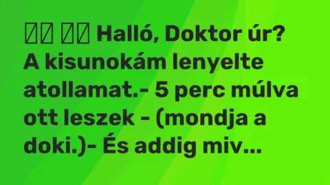 Viccek: 
		  
		  Halló, Doktor úr? A kisunokám lenyelte atollamat.- …
