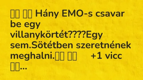 Viccek: 
		  
		  Hány EMO-s csavar be egy villanykörtét????Egy…