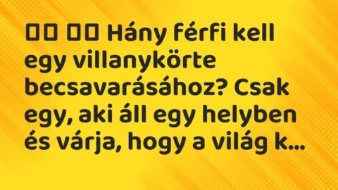 Viccek:
Hány férfi kell egy villanykörte becsavarásához? Csak egy, … Viccek:
Hány férfi kell egy villanykörte becsavarásához? Csak egy, …