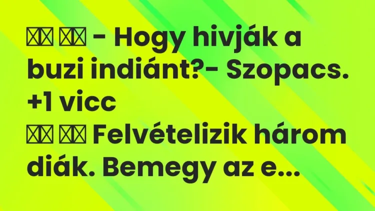 Viccek:
– Hogy hivják a buzi indiánt?- Szopacs. … Viccek:
– Hogy hivják a buzi indiánt?- Szopacs. …