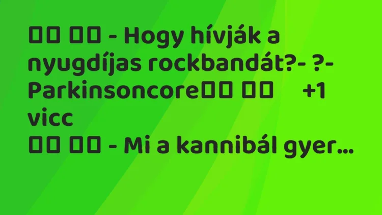 Viccek:
– Hogy hívják a nyugdíjas rockbandát?- ?-… Viccek:
– Hogy hívják a nyugdíjas rockbandát?- ?-…