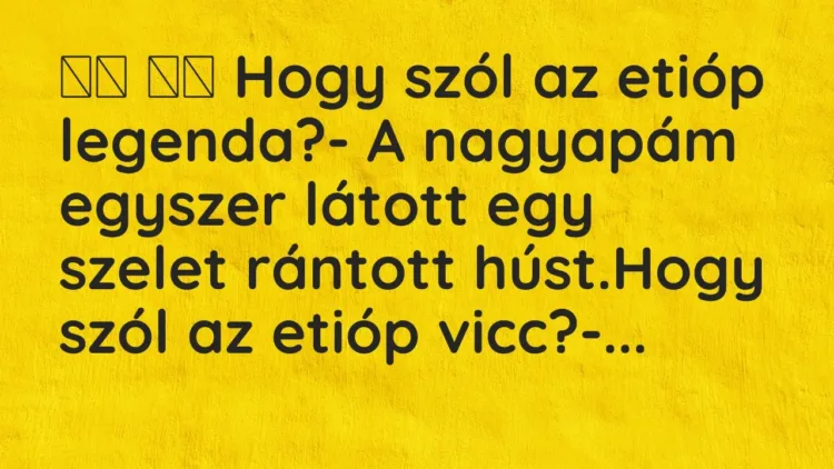 Viccek:
Hogy szól az etióp legenda?- A nagyapám egyszer látott … Viccek:
Hogy szól az etióp legenda?- A nagyapám egyszer látott …