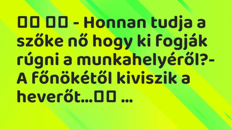Viccek: – Honnan tudja a szőke nő hogy ki fogják rúgni a…