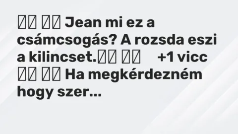 Viccek: 
		  
		  Jean mi ez a csámcsogás? A rozsda eszi a kilincset.		  …