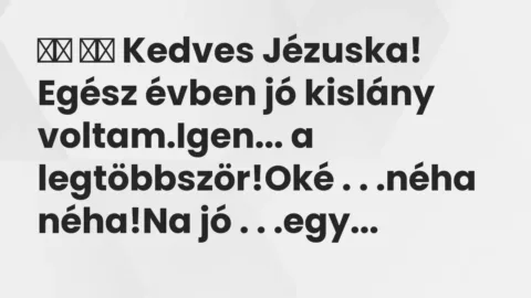 Viccek: 
		  
		  Kedves Jézuska! Egész évben jó kislány…