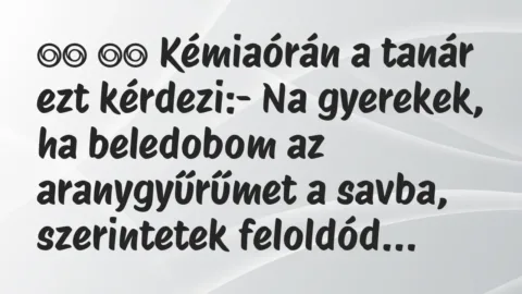 Viccek:
Kémiaórán a tanár ezt kérdezi:- Na gyerekek, ha… Viccek:
Kémiaórán a tanár ezt kérdezi:- Na gyerekek, ha…