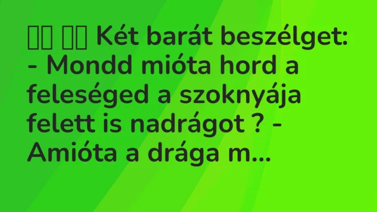 Viccek:
Két barát beszélget: – Mondd mióta hord a feleséged a… Viccek:
Két barát beszélget: – Mondd mióta hord a feleséged a…
