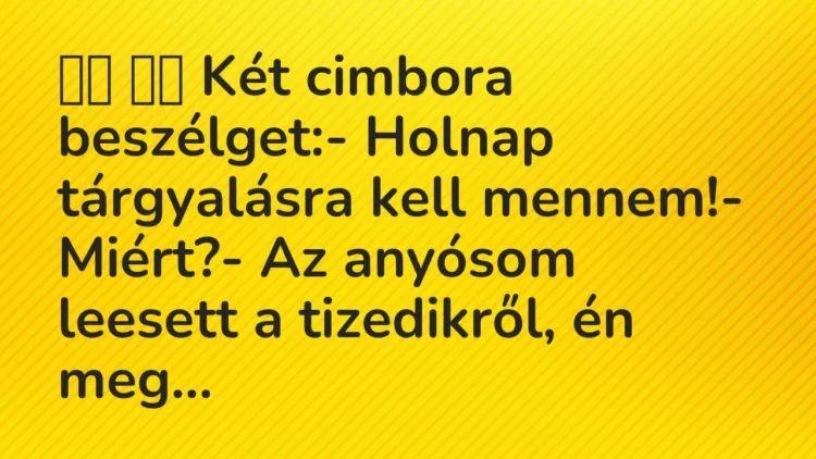 Viccek: Két cimbora beszélget:- Holnap tárgyalásra kell…