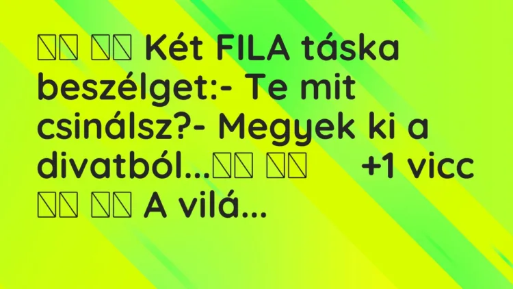 Viccek: Két FILA táska beszélget:- Te mit csinálsz?- Megyek…