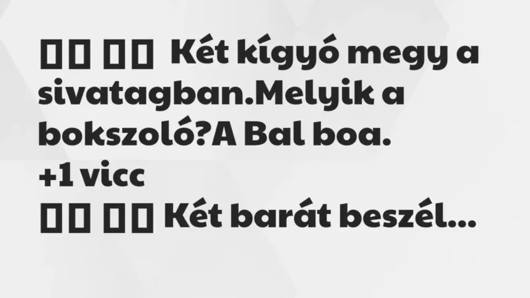 Viccek:
Két kígyó megy a sivatagban.Melyik a bokszoló?A… Viccek:
Két kígyó megy a sivatagban.Melyik a bokszoló?A…