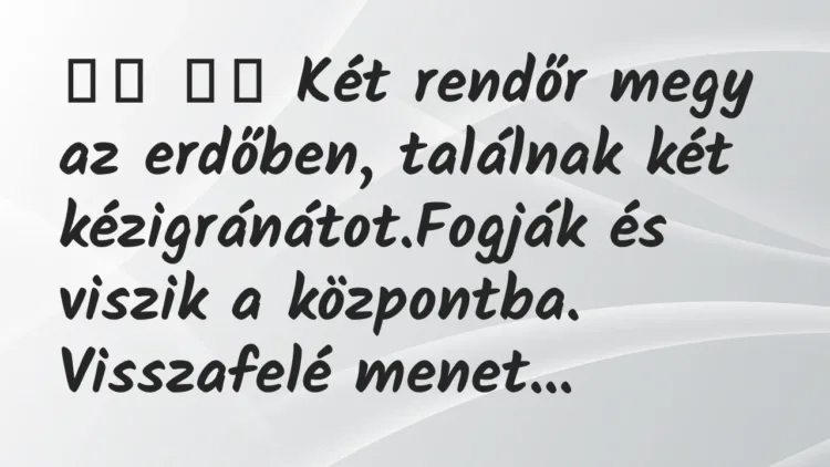 Viccek:
Két rendőr megy az erdőben, találnak két… Viccek:
Két rendőr megy az erdőben, találnak két…