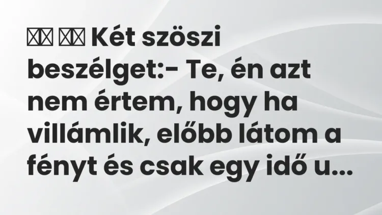 Viccek:
Két szöszi beszélget:- Te, én azt nem értem, hogy ha… Viccek:
Két szöszi beszélget:- Te, én azt nem értem, hogy ha…