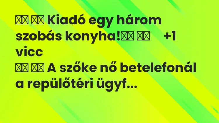 Viccek:
Kiadó egy három szobás konyha! … Viccek:
Kiadó egy három szobás konyha! …
