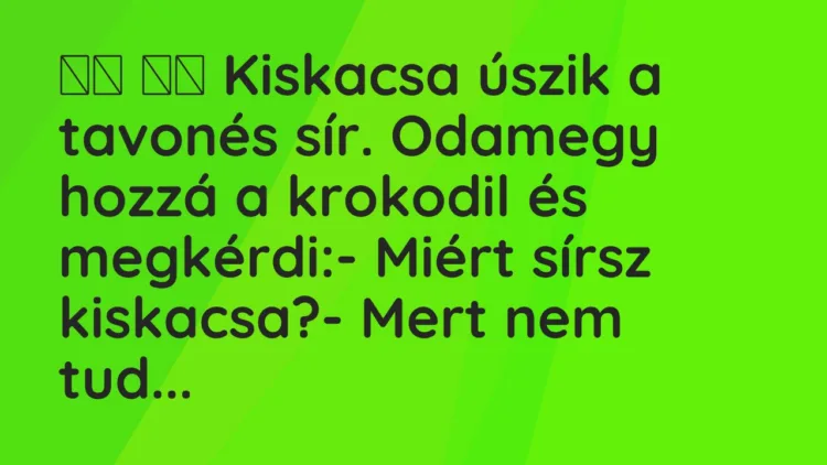 Viccek: Kiskacsa úszik a tavonés sír. Odamegy hozzá a krokodil …