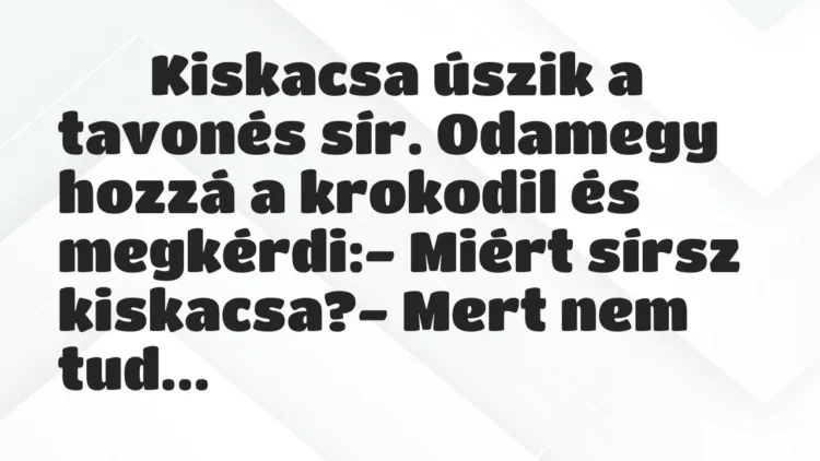 Viccek:
Kiskacsa úszik a tavonés sír. Odamegy hozzá a krokodil … Viccek:
Kiskacsa úszik a tavonés sír. Odamegy hozzá a krokodil …