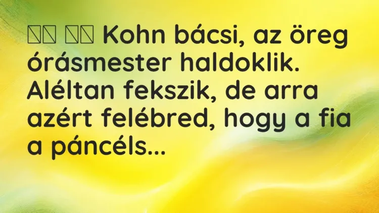 Viccek:
Kohn bácsi, az öreg órásmester haldoklik. Aléltan fekszik, … Viccek:
Kohn bácsi, az öreg órásmester haldoklik. Aléltan fekszik, …