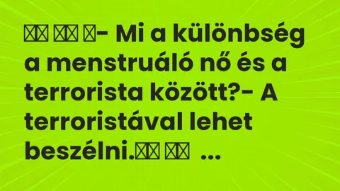 Viccek: 
		  
		  ‎- Mi a különbség a menstruáló nő és a terrorista…