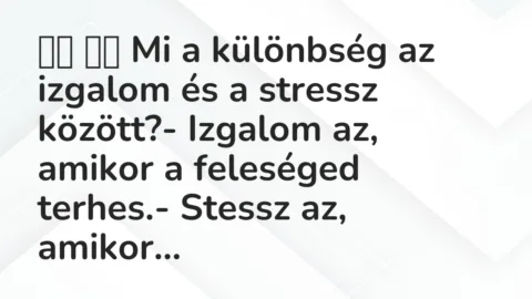 Viccek: 
		  
		  Mi a különbség az izgalom és a stressz között?- Izgalom…