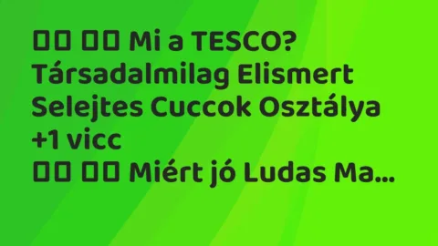 Viccek: 
		  
		  Mi a TESCO? Társadalmilag Elismert Selejtes Cuccok…