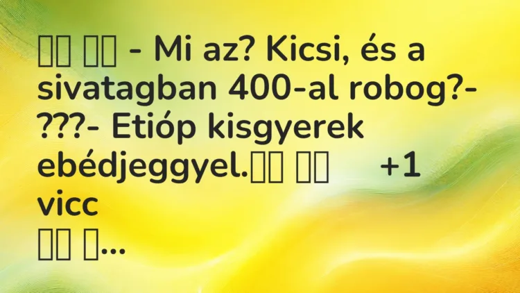 Viccek: – Mi az? Kicsi, és a sivatagban 400-al robog?- ???-…