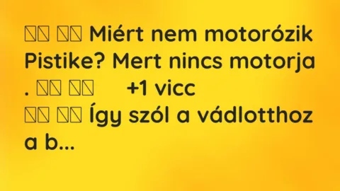 Viccek: 
		  
		  Miért nem motorózik Pistike? Mert nincs motorja ….