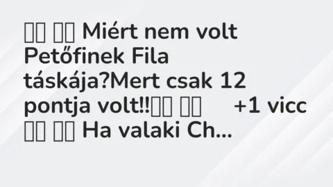 Viccek: 
		  
		  Miért nem volt Petőfinek Fila táskája?Mert csak 12…