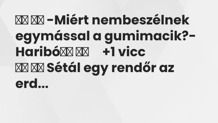 Viccek:
-Miért nembeszélnek egymással a gumimacik?-… Viccek:
-Miért nembeszélnek egymással a gumimacik?-…