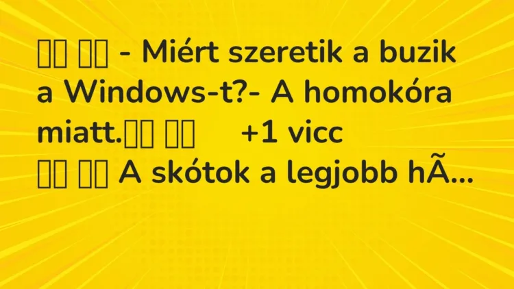 Viccek:
– Miért szeretik a buzik a Windows-t?- A homokóra… Viccek:
– Miért szeretik a buzik a Windows-t?- A homokóra…