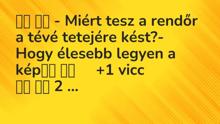 Viccek:
– Miért tesz a rendőr a tévé tetejére kést?- Hogy… Viccek:
– Miért tesz a rendőr a tévé tetejére kést?- Hogy…