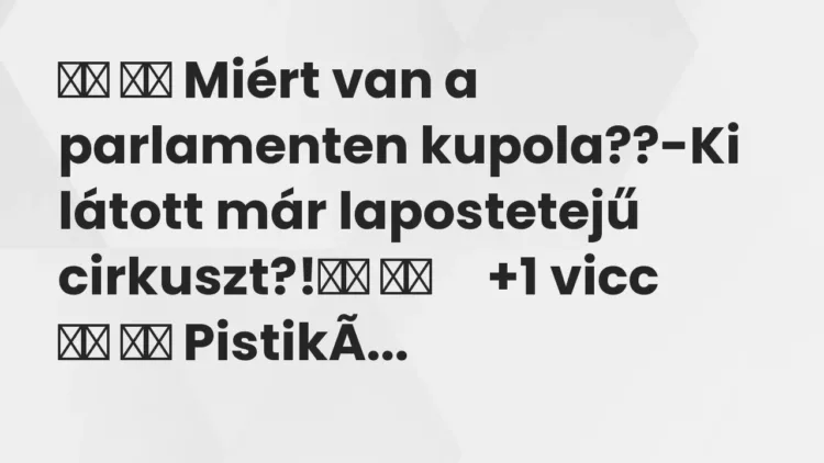 Viccek:
Miért van a parlamenten kupola??-Ki látott már… Viccek:
Miért van a parlamenten kupola??-Ki látott már…