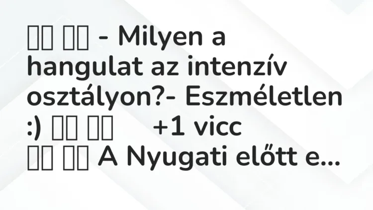 Viccek:
– Milyen a hangulat az intenzív osztályon?- Eszméletlen… Viccek:
– Milyen a hangulat az intenzív osztályon?- Eszméletlen…