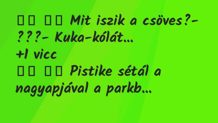 Viccek:
Mit iszik a csöves?- ???- Kuka-kólát… … Viccek:
Mit iszik a csöves?- ???- Kuka-kólát… …