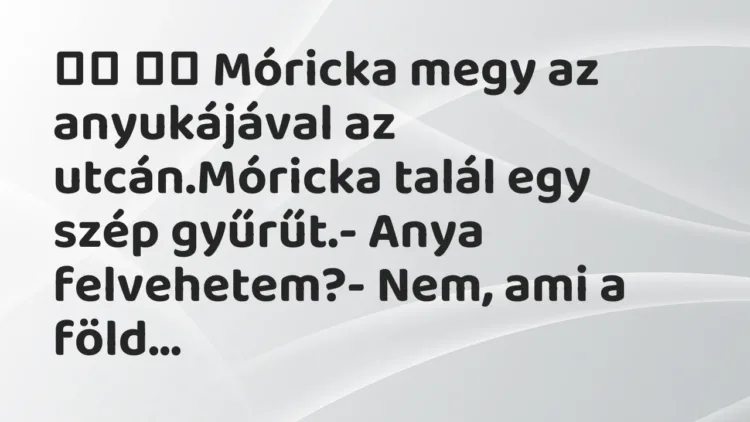Viccek:
Móricka megy az anyukájával az utcán.Móricka talál egy … Viccek:
Móricka megy az anyukájával az utcán.Móricka talál egy …