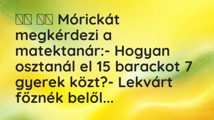 Viccek:
Mórickát megkérdezi a matektanár:- Hogyan osztanál el… Viccek:
Mórickát megkérdezi a matektanár:- Hogyan osztanál el…