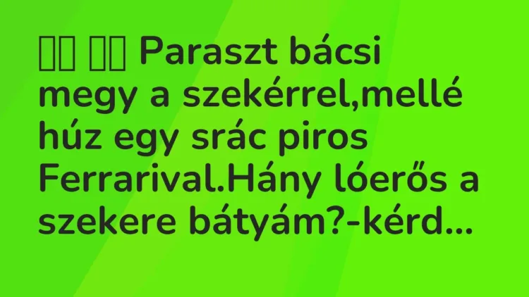 Viccek:
Paraszt bácsi megy a szekérrel,mellé húz egy srác piros… Viccek:
Paraszt bácsi megy a szekérrel,mellé húz egy srác piros…