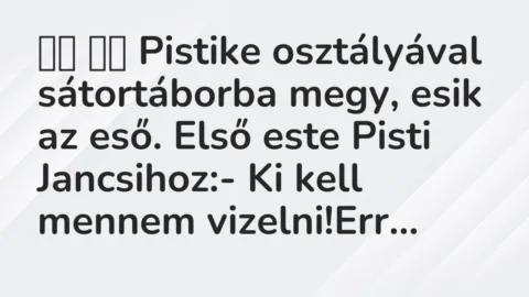 Viccek: 
		  
		  Pistike osztályával sátortáborba megy, esik az eső. Első…