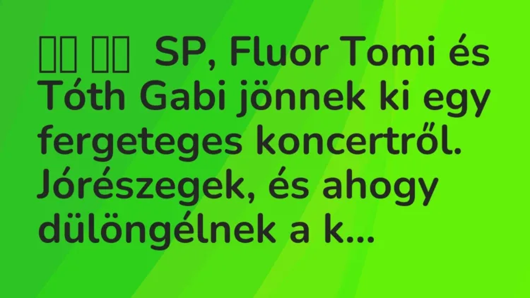 Viccek:
SP, Fluor Tomi és Tóth Gabi jönnek ki egy fergeteges… Viccek:
SP, Fluor Tomi és Tóth Gabi jönnek ki egy fergeteges…