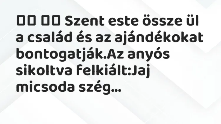 Viccek:
Szent este össze ül a család és az ajándékokat… Viccek:
Szent este össze ül a család és az ajándékokat…