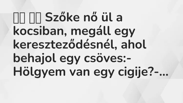 Viccek:
Szőke nő ül a kocsiban, megáll egy kereszteződésnél, ahol… Viccek:
Szőke nő ül a kocsiban, megáll egy kereszteződésnél, ahol…