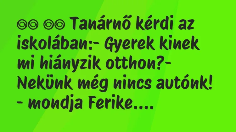 Viccek:
Tanárnő kérdi az iskolában:- Gyerek kinek mi hiányzik… Viccek:
Tanárnő kérdi az iskolában:- Gyerek kinek mi hiányzik…