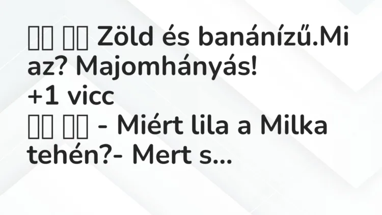 Viccek:
Zöld és banánízű.Mi az? Majomhányás! … Viccek:
Zöld és banánízű.Mi az? Majomhányás! …