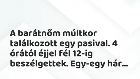 Vicces történet: 
	    	    


A barátnőm múltkor találkozott egy pasival. 4…