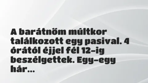 Vicces történet: 
	    	    


A barátnőm múltkor találkozott egy pasival. 4…