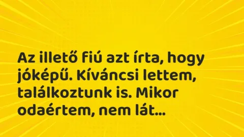 Vicces történet: 
	    	    


Az illető fiú azt írta, hogy jóképű. Kíváncsi…