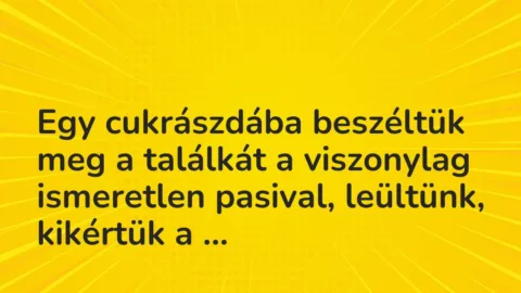 Vicces történet: 
	    	    


Egy cukrászdába beszéltük meg a találkát a…