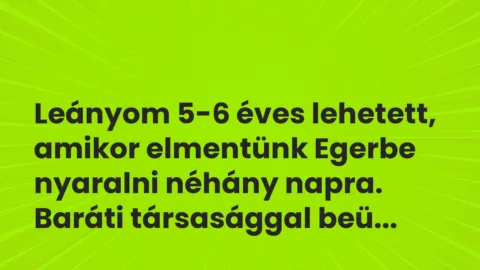 Vicces történet: 
	    	    


Leányom 5-6 éves lehetett, amikor elmentünk…