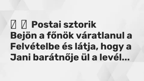 Vicces történet: 
	    	    Postai sztorik


Bejön a főnök váratlanul a Felvételbe és látja,…